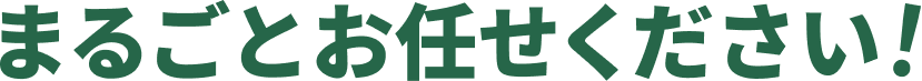 まるごとお任せください！